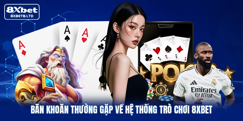 Băn khoăn  thường gặp về hệ thống trò chơi 8xbet