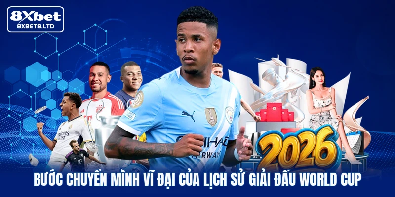 Bước chuyển mình vĩ đại của lịch sử giải đấu World Cup