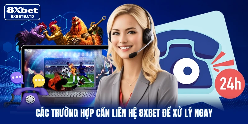 Các trường hợp cần liên hệ 8xbet để xử lý ngay
