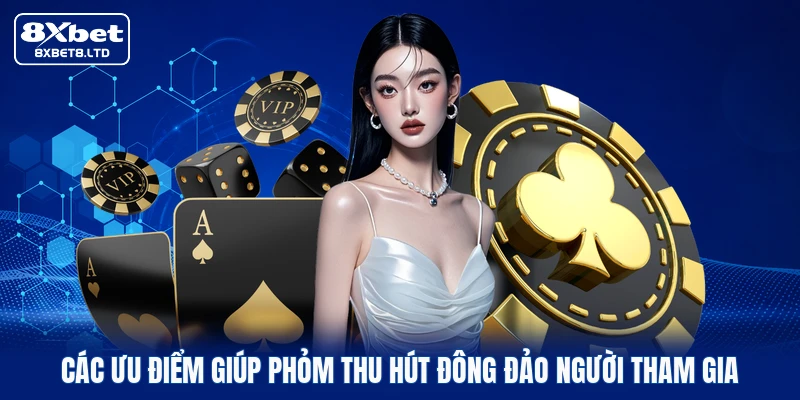 Các ưu điểm giúp Phỏm thu hút đông đảo người tham gia