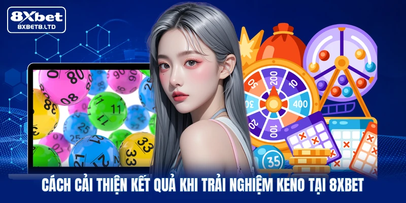 Cách cải thiện kết quả khi trải nghiệm Keno tại 8xbet