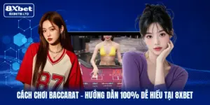 Cách Chơi Baccarat | Hướng Dẫn 100% Dễ Hiểu Tại 8xbet