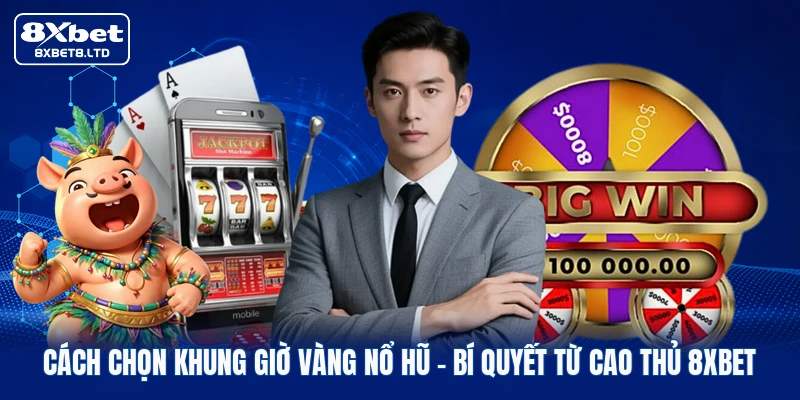 cach chon khung gio vang no hu bi quyet tu cao thu 8xbet