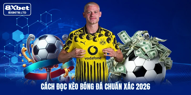 Cách đọc kèo bóng đá chuẩn xác 2026