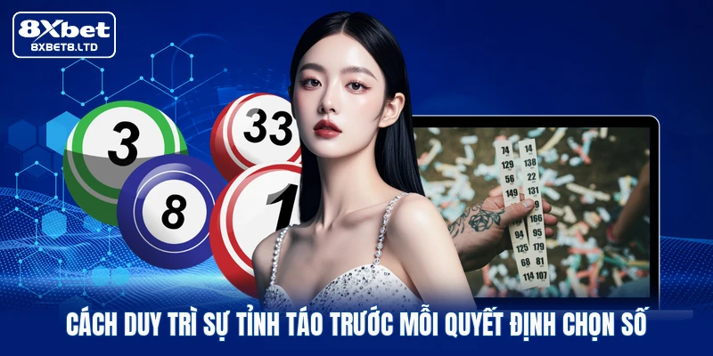Cách duy trì sự tỉnh táo trước mỗi quyết định chọn số