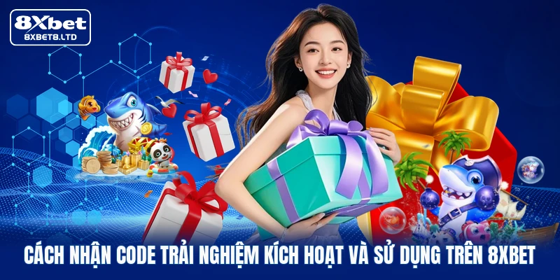Cách nhận code trải nghiệm kích hoạt và sử dụng trên 8xbet