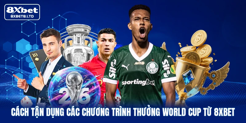 Cách tận dụng các chương trình thưởng World Cup từ 8xbet