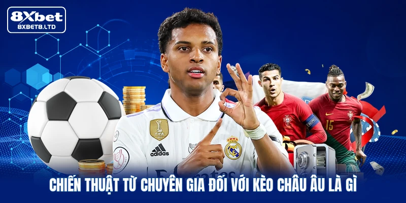 Chiến thuật từ chuyên gia đối với kèo châu Âu là gì