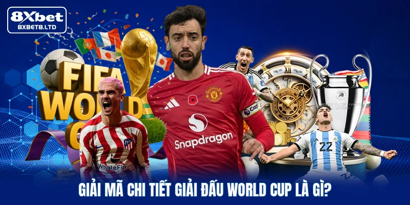 Giải mã chi tiết giải đấu World Cup là gì?