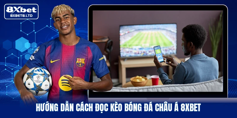 Hướng dẫn cách đọc kèo bóng đá châu Á 8xbet