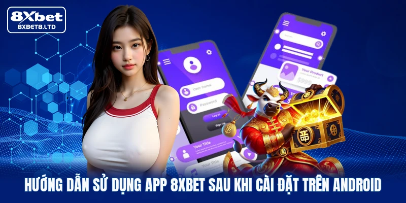 Hướng dẫn sử dụng app 8xbet sau khi cài đặt trên Android