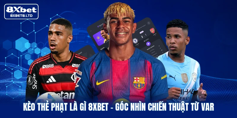 keo the phat la gi 8xbet goc nhin chien thuat tu var