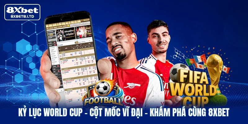 Kỷ Lục World Cup | Cột Mốc Vĩ Đại - Khám Phá Cùng 8XBET