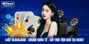 luat blackjack chuan quoc te coi troi van den tai 8xbet