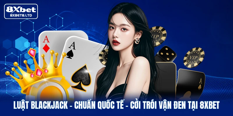 luat blackjack chuan quoc te coi troi van den tai 8xbet