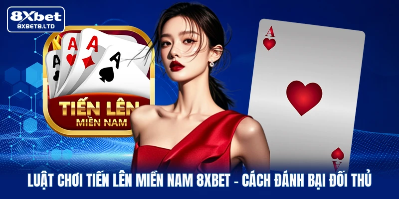 luat choi tien len mien nam 8xbet cach danh bai doi thu