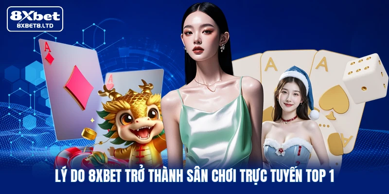 Lý do 8xbet trở thành sân chơi trực tuyến top 1