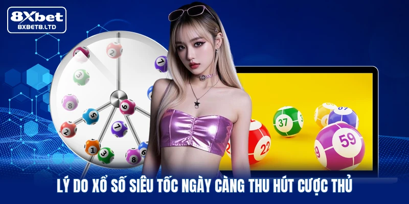 Lý do xổ số siêu tốc ngày càng thu hút cược thủ