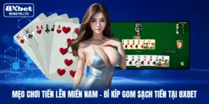 Mẹo chơi Tiến lên miền Nam | Bí Kíp Gom Sạch Tiền Tại 8xbet