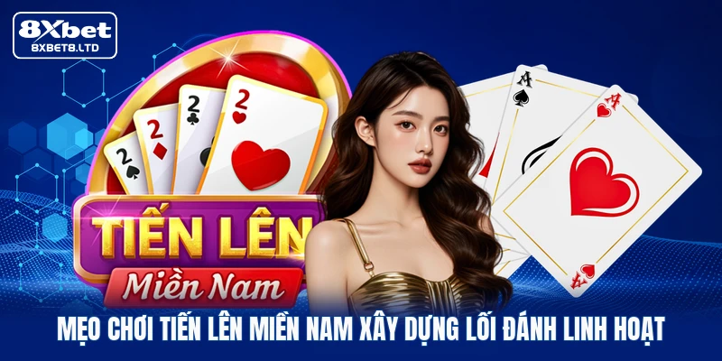 Mẹo chơi Tiến lên miền Nam xây dựng lối đánh linh hoạt