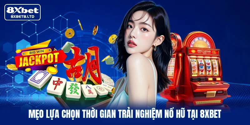 Mẹo lựa chọn thời gian trải nghiệm nổ hũ tại 8xbet