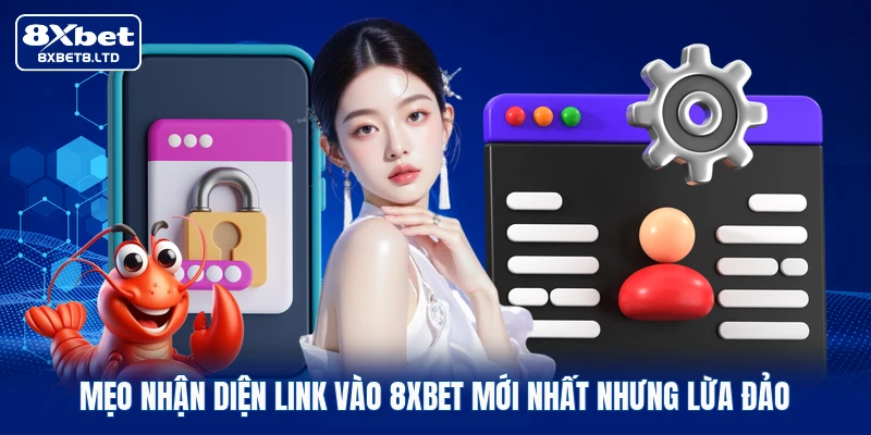 Mẹo nhận diện link vào 8xbet mới nhất nhưng lừa đảo