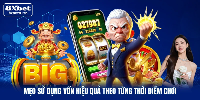 Mẹo sử dụng vốn hiệu quả theo từng thời điểm chơi