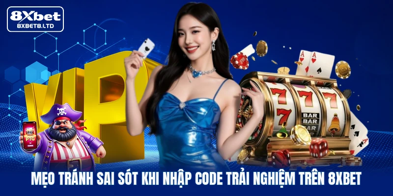 Mẹo tránh sai sót khi nhập code trải nghiệm trên 8xbet