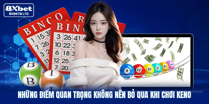 Những điểm quan trọng không nên bỏ qua khi chơi Keno