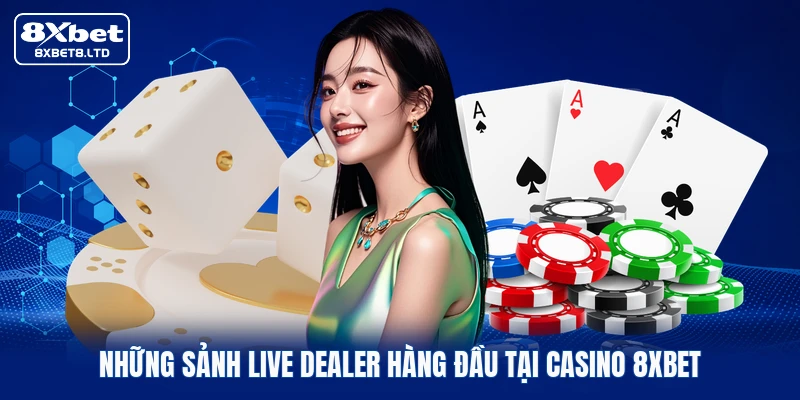 Những sảnh live dealer hàng đầu tại casino 8xbet