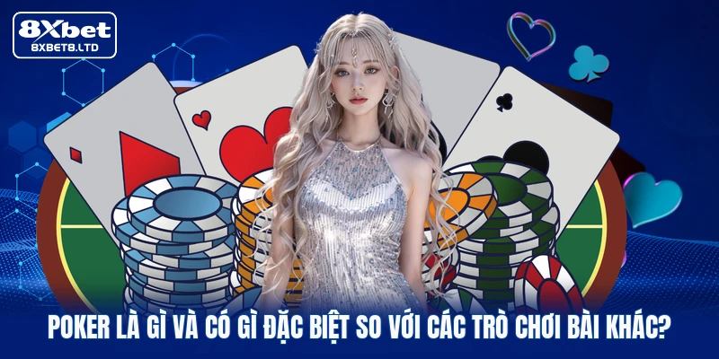 Poker là gì và có gì đặc biệt so với các trò chơi bài khác?