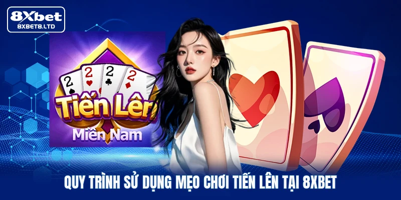Quy trình sử dụng mẹo chơi Tiến lên tại 8xbet