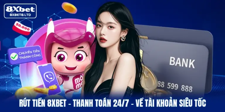 rut tien 8xbet thanh toan 24 7 ve tai khoan sieu toc