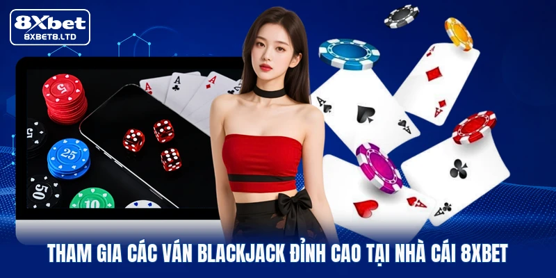 Tham gia các ván Blackjack đỉnh cao tại nhà cái 8xbet