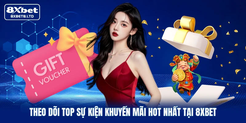 Theo dõi top sự kiện khuyến mãi hot nhất tại 8xbet