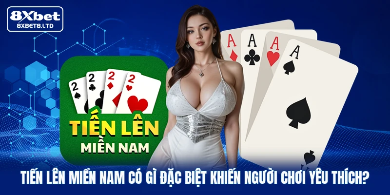 Tiến lên miền Nam có gì đặc biệt khiến người chơi yêu thích?