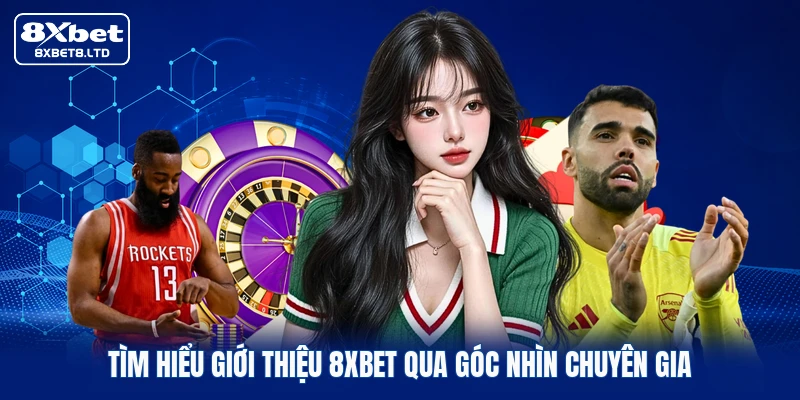 Tìm hiểu giới thiệu 8xbet qua góc nhìn chuyên gia