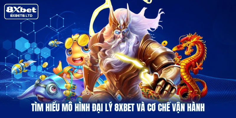 Tìm hiểu mô hình đại lý 8xbet và cơ chế vận hành