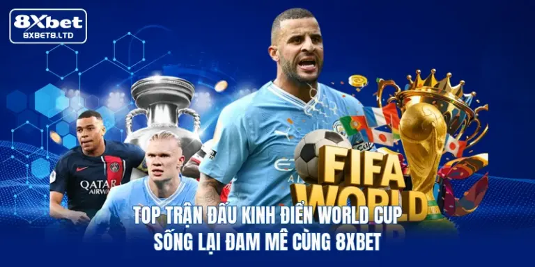 top tran dau kinh dien world cup song lai dam me cung 8xbet