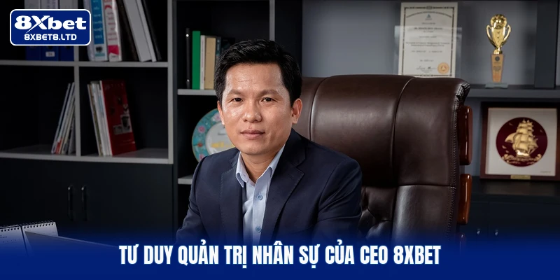 Tư duy quản trị nhân sự của CEO 8xbet