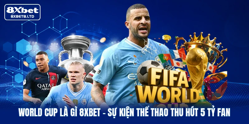 world cup la gi 8xbet su kien the thao thu hut 5 ty fan