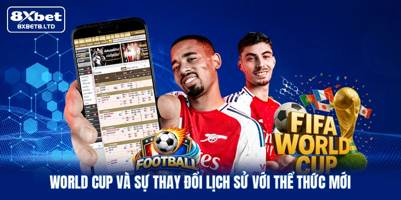World Cup và sự thay đổi lịch sử với thể thức mới